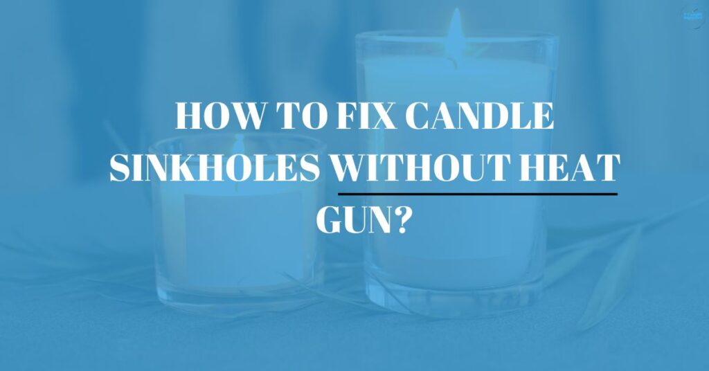 How to Fix Candle Sinkholes Without Heat Gun