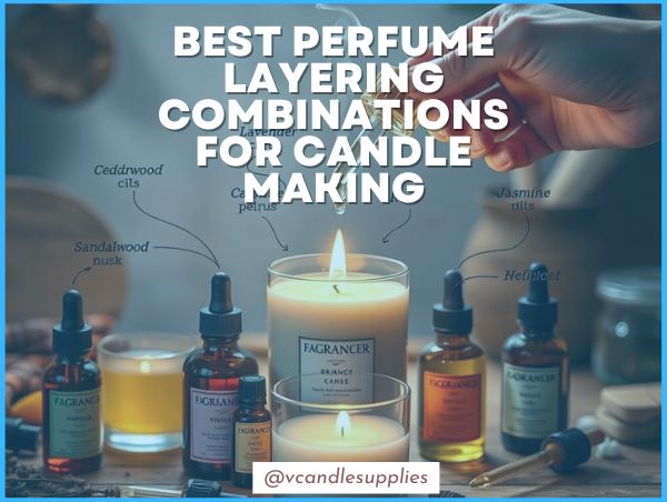 Best Perfume Layering Combinations for Candle Making