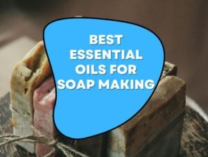 Best Essential Oils for Soap Making